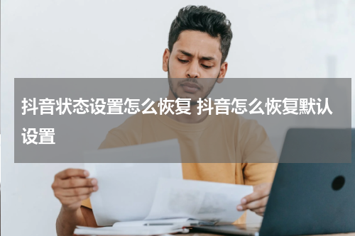 抖音状态设置怎么恢复 抖音怎么恢复默认设置
