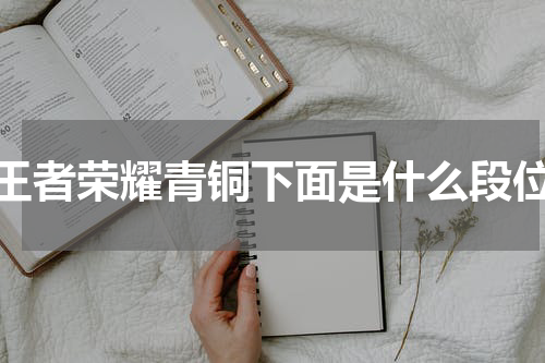 王者荣耀青铜下面是什么段位