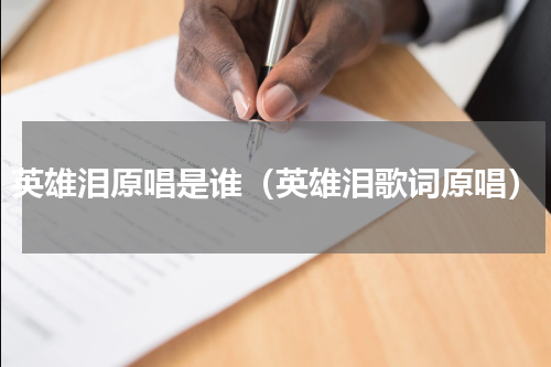 英雄泪原唱是谁（英雄泪歌词原唱）