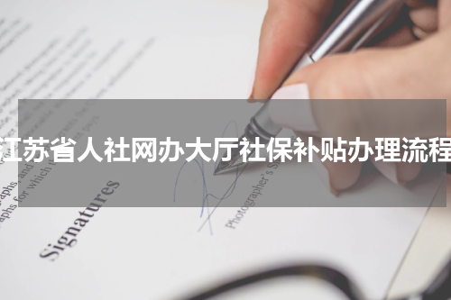 江苏省人社网办大厅社保补贴办理流程