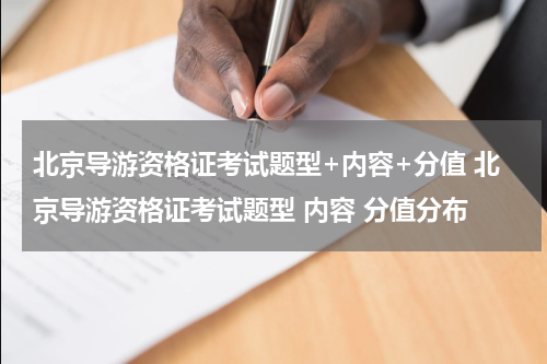 北京导游资格证考试题型+内容+分值 北京导游资格证考试题型 内容 分值分布