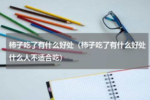 柿子吃了有什么好处（柿子吃了有什么好处什么人不适合吃）