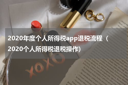 2020年度个人所得税app退税流程（2020个人所得税退税操作）