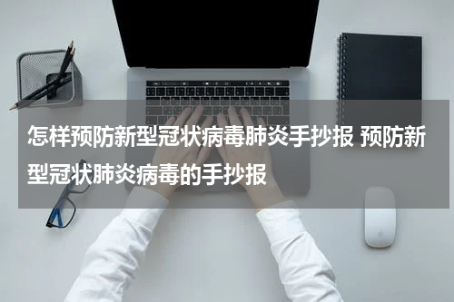 怎样预防新型冠状病毒肺炎手抄报 预防新型冠状肺炎病毒的手抄报