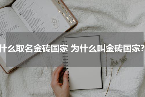 为什么取名金砖国家 为什么叫金砖国家?