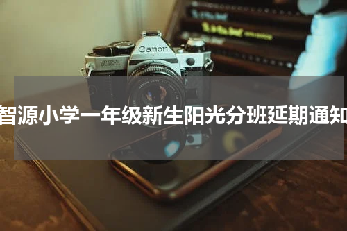 智源小学一年级新生阳光分班延期通知