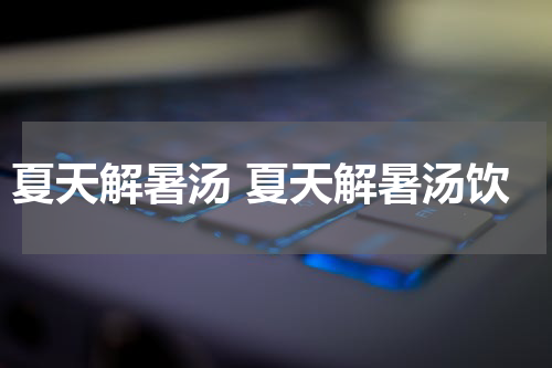 夏天解暑汤 夏天解暑汤饮