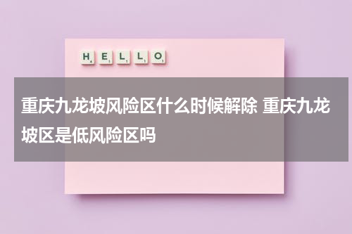 重庆九龙坡风险区什么时候解除 重庆九龙坡区是低风险区吗