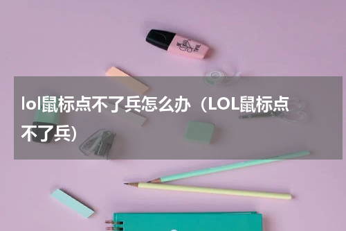 lol鼠标点不了兵怎么办（LOL鼠标点不了兵）