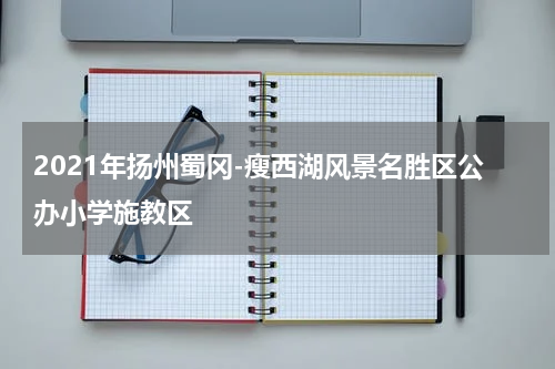 2021年扬州蜀冈-瘦西湖风景名胜区公办小学施教区