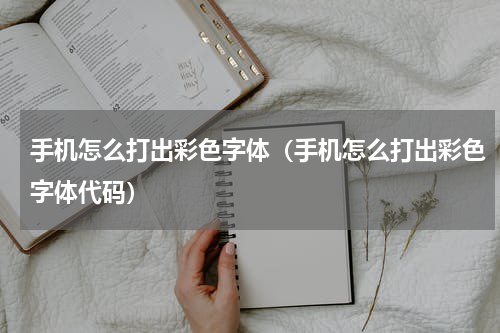 手机怎么打出彩色字体（手机怎么打出彩色字体代码）