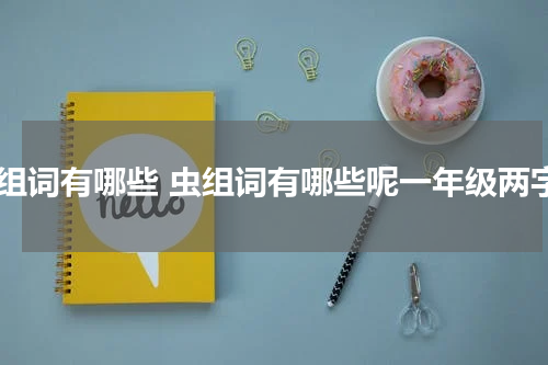 虫组词有哪些 虫组词有哪些呢一年级两字