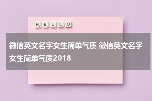微信英文名字女生简单气质 微信英文名字女生简单气质2018