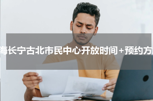 上海长宁古北市民中心开放时间+预约方式