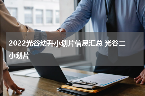 2022光谷幼升小划片信息汇总 光谷二小划片