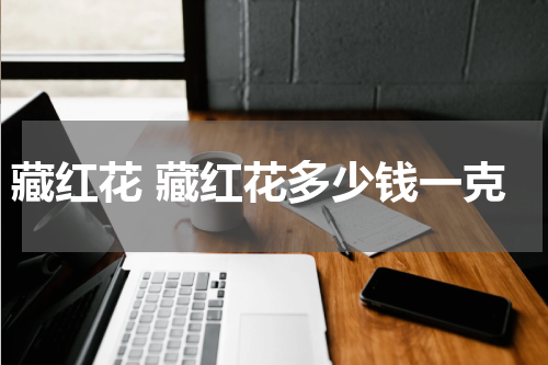 藏红花 藏红花多少钱一克