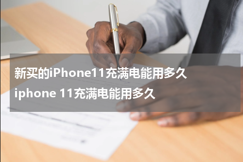 新买的iPhone11充满电能用多久 iphone 11充满电能用多久