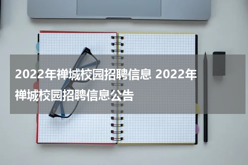 2022年禅城校园招聘信息 2022年禅城校园招聘信息公告