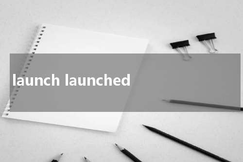 launch launched