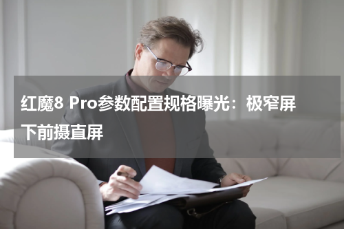 红魔8 Pro参数配置规格曝光：极窄屏下前摄直屏