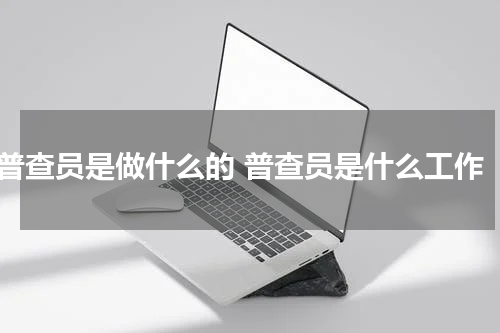 普查员是做什么的 普查员是什么工作