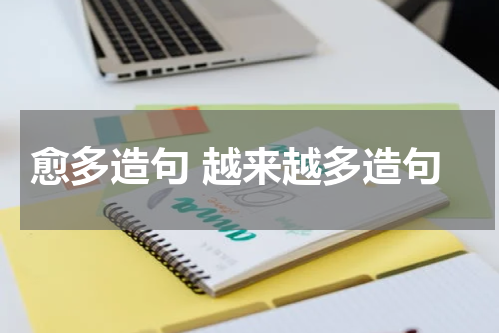 愈多造句 越来越多造句