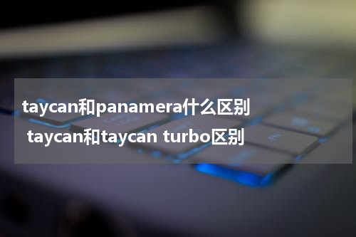 taycan和panamera什么区别 taycan和taycan turbo区别