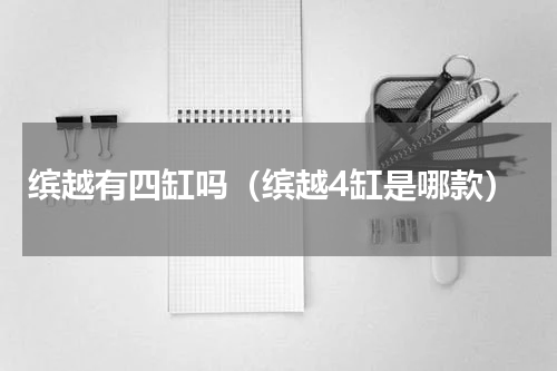 缤越有四缸吗（缤越4缸是哪款）