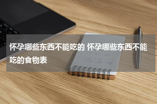 怀孕哪些东西不能吃的 怀孕哪些东西不能吃的食物表
