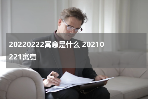 20220222寓意是什么 20210221寓意