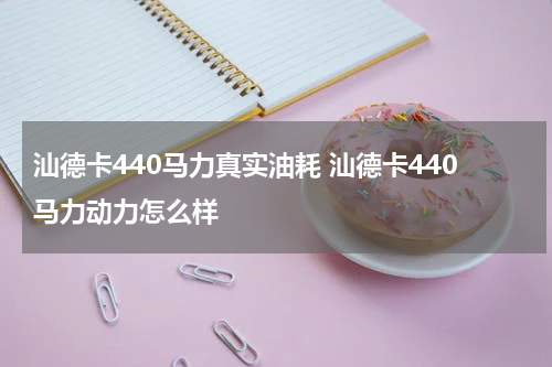 汕德卡440马力真实油耗 汕德卡440马力动力怎么样