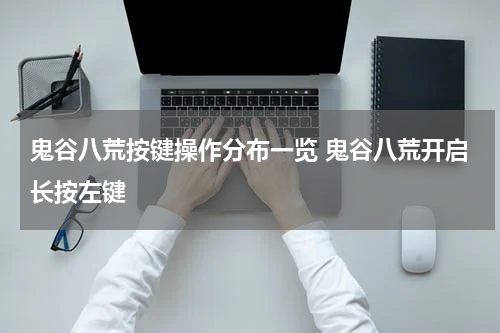 鬼谷八荒按键操作分布一览 鬼谷八荒开启长按左键