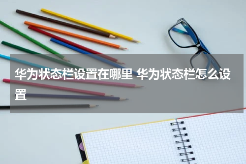 华为状态栏设置在哪里 华为状态栏怎么设置