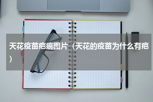 天花疫苗疤痕图片（天花的疫苗为什么有疤）