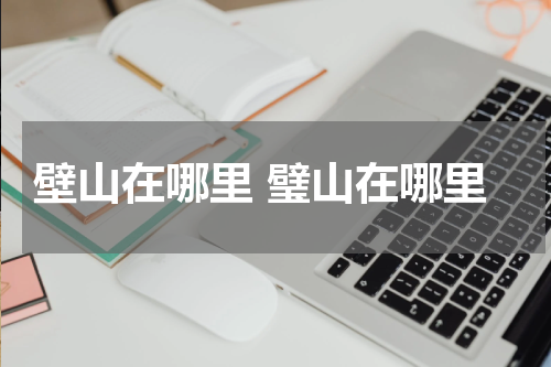 壁山在哪里 璧山在哪里