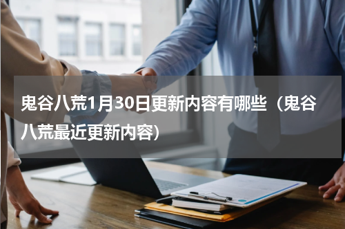 鬼谷八荒1月30日更新内容有哪些（鬼谷八荒最近更新内容）