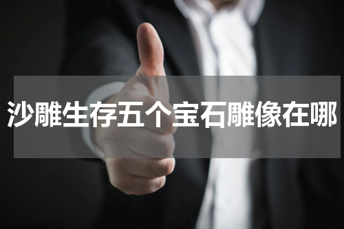 沙雕生存五个宝石雕像在哪