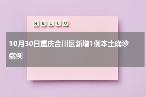 10月30日重庆合川区新增1例本土确诊病例