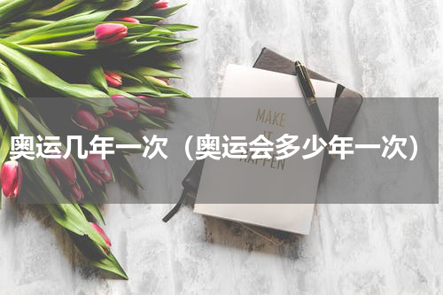 奥运几年一次（奥运会多少年一次）