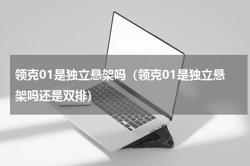 领克01是独立悬架吗（领克01是独立悬架吗还是双排）