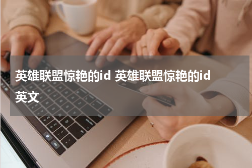 英雄联盟惊艳的id 英雄联盟惊艳的id英文