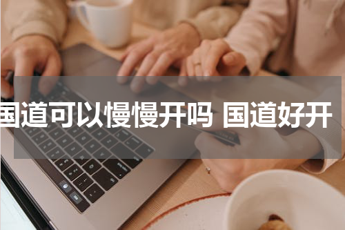 国道可以慢慢开吗 国道好开
