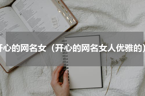 开心的网名女（开心的网名女人优雅的）