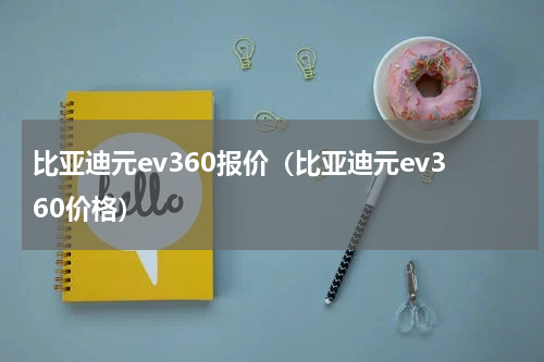 比亚迪元ev360报价（比亚迪元ev360价格）