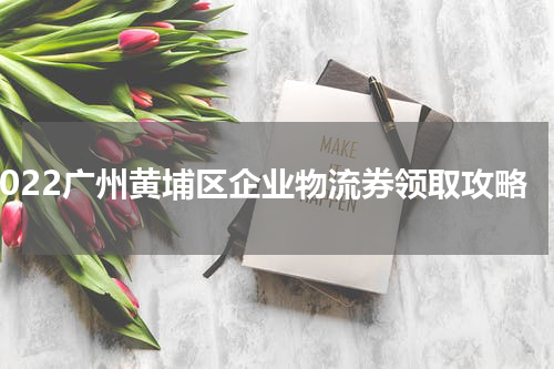 2022广州黄埔区企业物流券领取攻略