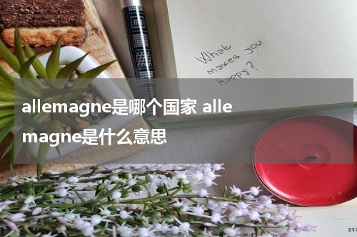 allemagne是哪个国家 allemagne是什么意思
