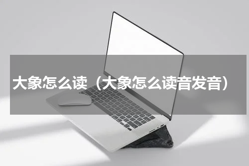大象怎么读（大象怎么读音发音）