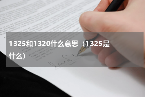 1325和1320什么意思（1325是什么）