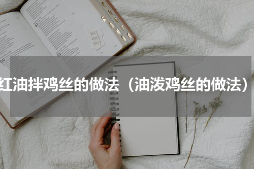 红油拌鸡丝的做法（油泼鸡丝的做法）