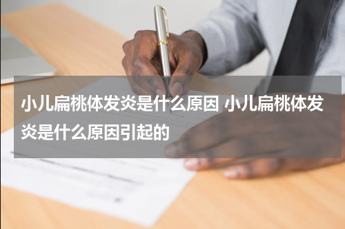 小儿扁桃体发炎是什么原因 小儿扁桃体发炎是什么原因引起的
